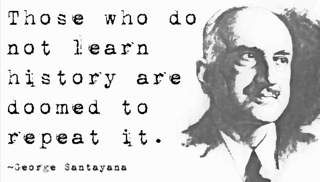 EmilysQuotes.Com-people-learn-history-doomed-repeat-mistake-intelligent-wisdom-consequences-George-Santayana.jpg